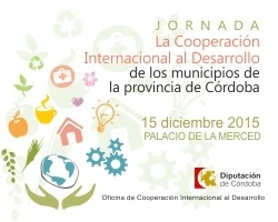 JORNADA LA COOPERACIÓN INTERNACIONAL AL DESARROLLO DE LOS MUNICIPIOS DE LA PROVINCIA DE CÓRDOBA. 15 de diciembre de 2015.